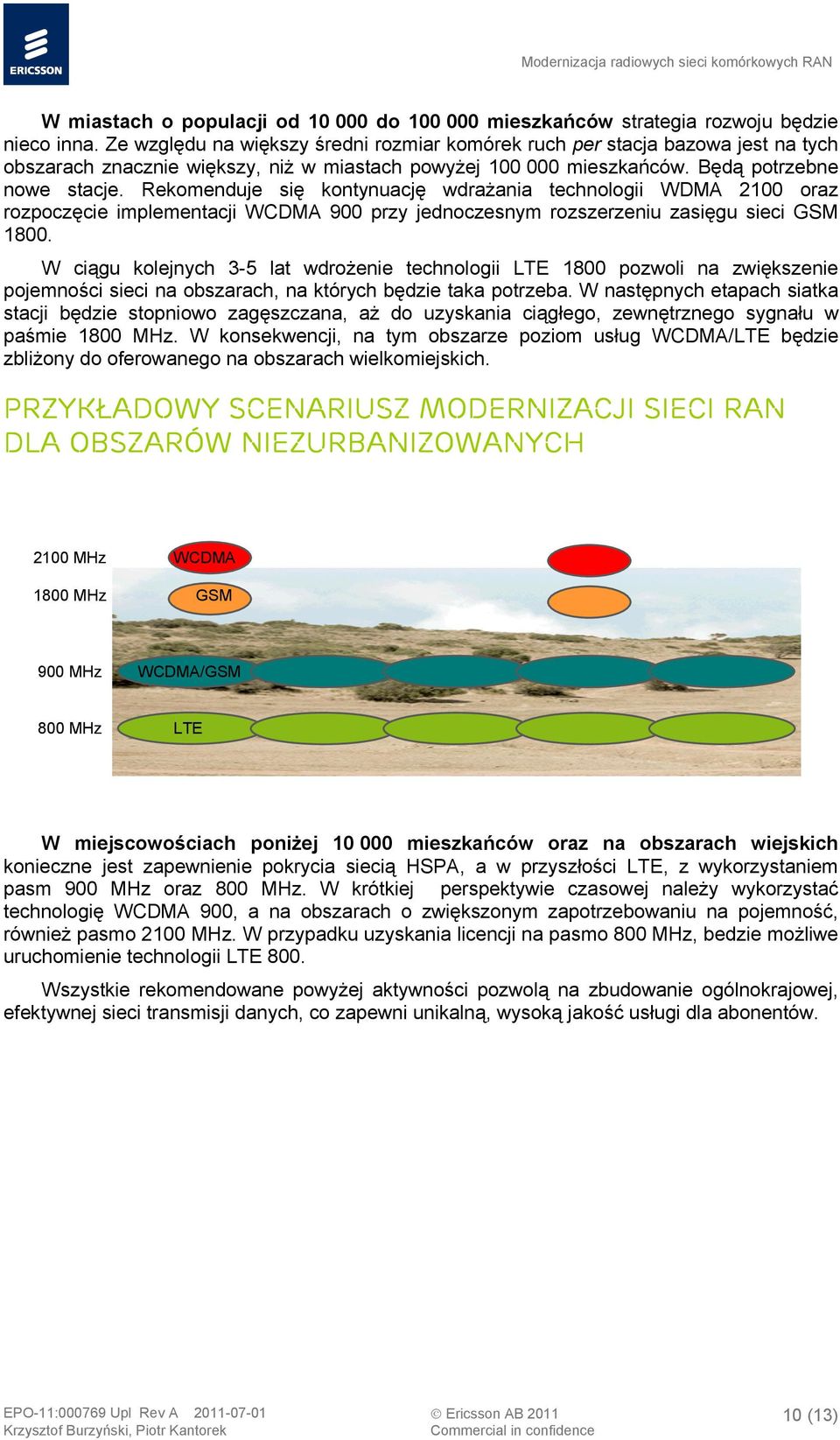 Rekomenduje się kontynuację wdrażania technologii WDMA 2100 oraz rozpoczęcie implementacji WCDMA 900 przy jednoczesnym rozszerzeniu zasięgu sieci GSM 1800.