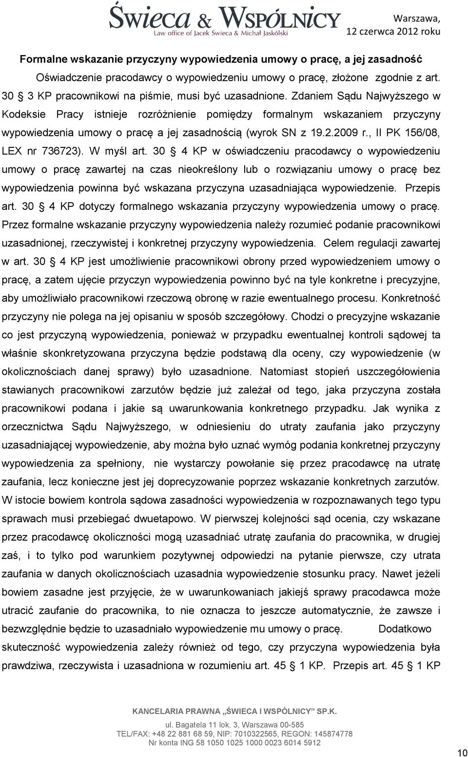 Zdaniem Sądu Najwyższego w Kodeksie Pracy istnieje rozróżnienie pomiędzy formalnym wskazaniem przyczyny wypowiedzenia umowy o pracę a jej zasadnością (wyrok SN z 19.2.2009 r.