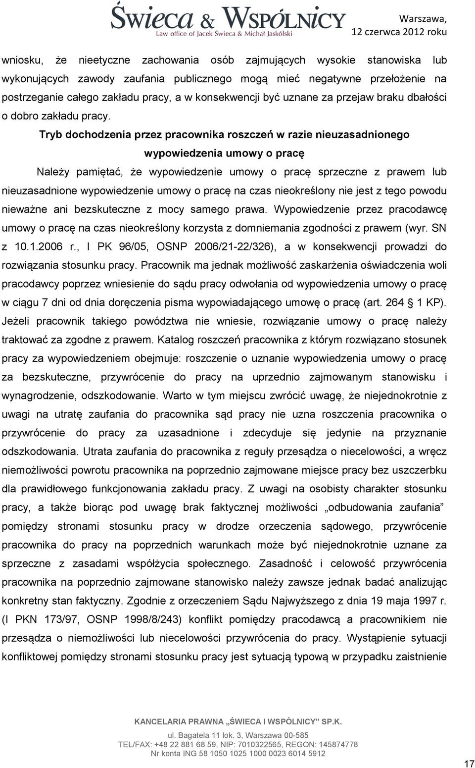 Tryb dochodzenia przez pracownika roszczeń w razie nieuzasadnionego wypowiedzenia umowy o pracę Należy pamiętać, że wypowiedzenie umowy o pracę sprzeczne z prawem lub nieuzasadnione wypowiedzenie