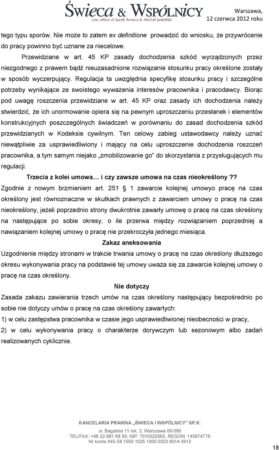 Regulacja ta uwzględnia specyfikę stosunku pracy i szczególne potrzeby wynikające ze swoistego wyważenia interesów pracownika i pracodawcy. Biorąc pod uwagę roszczenia przewidziane w art.