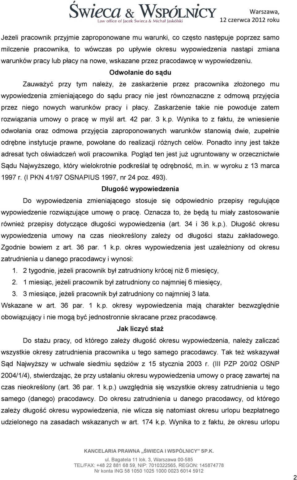 Odwołanie do sądu Zauważyć przy tym należy, że zaskarżenie przez pracownika złożonego mu wypowiedzenia zmieniającego do sądu pracy nie jest równoznaczne z odmową przyjęcia przez niego nowych warunków
