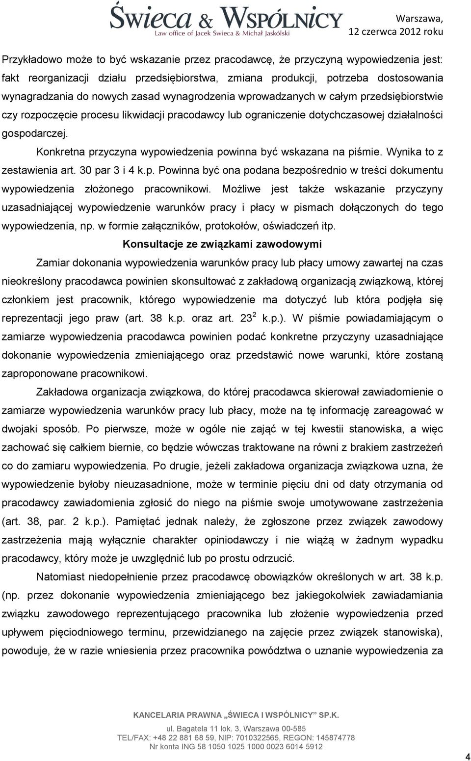 Konkretna przyczyna wypowiedzenia powinna być wskazana na piśmie. Wynika to z zestawienia art. 30 par 3 i 4 k.p. Powinna być ona podana bezpośrednio w treści dokumentu wypowiedzenia złożonego pracownikowi.