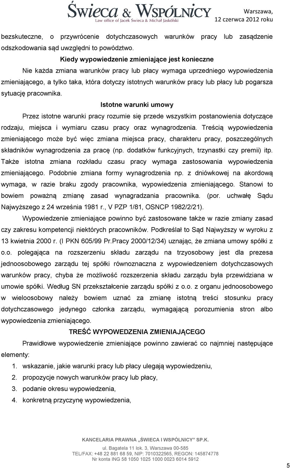 lub pogarsza sytuację pracownika. Istotne warunki umowy Przez istotne warunki pracy rozumie się przede wszystkim postanowienia dotyczące rodzaju, miejsca i wymiaru czasu pracy oraz wynagrodzenia.