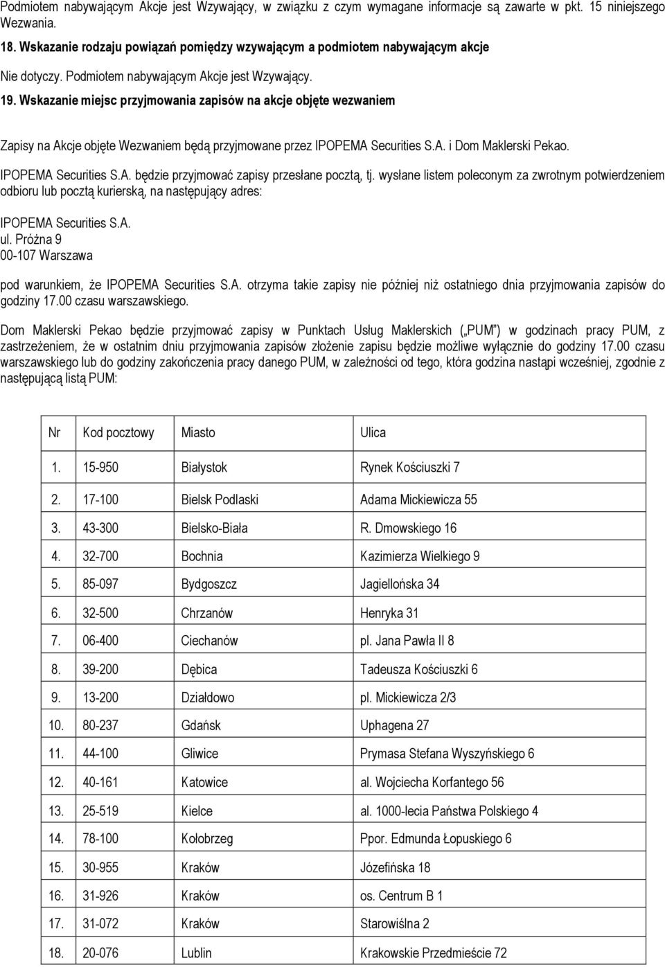 Wskazanie miejsc przyjmowania zapisów na akcje objęte wezwaniem Zapisy na Akcje objęte Wezwaniem będą przyjmowane przez IPOPEMA Securities S.A. i Dom Maklerski Pekao. IPOPEMA Securities S.A. będzie przyjmować zapisy przesłane pocztą, tj.
