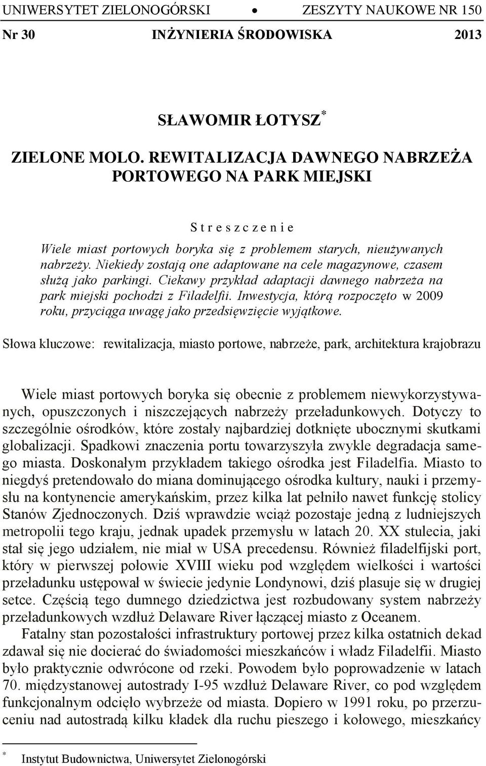 Niekiedy zostają one adaptowane na cele magazynowe, czasem służą jako parkingi. Ciekawy przykład adaptacji dawnego nabrzeża na park miejski pochodzi z Filadelfii.