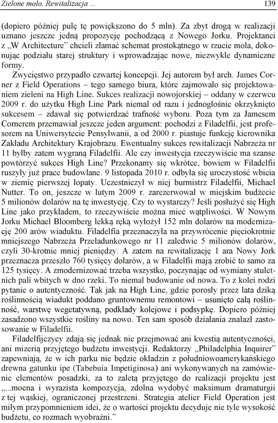 Zwycięstwo przypadło czwartej koncepcji. Jej autorem był arch. James Corner z Field Operations tego samego biura, które zajmowało się projektowaniem zieleni na High Line.
