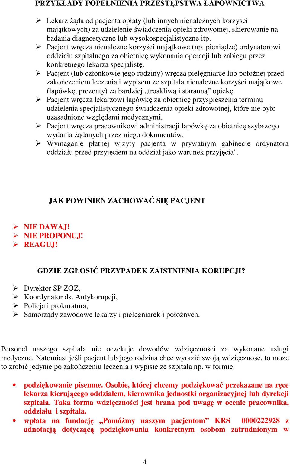pieniądze) ordynatorowi oddziału szpitalnego za obietnicę wykonania operacji lub zabiegu przez konkretnego lekarza specjalistę.