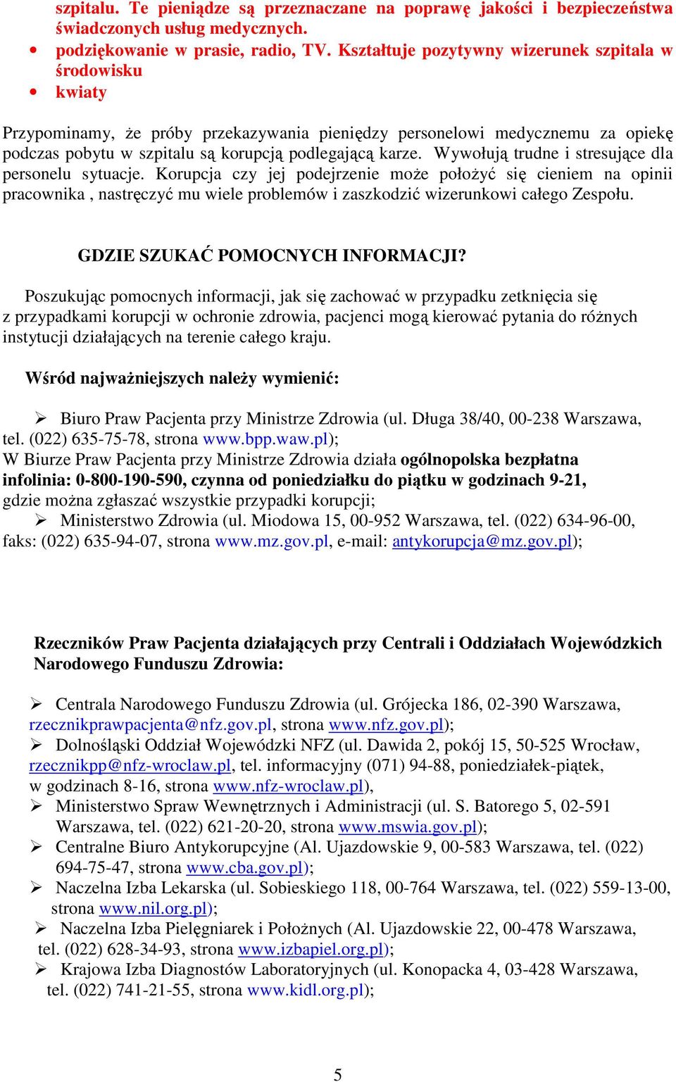 Wywołują trudne i stresujące dla personelu sytuacje. Korupcja czy jej podejrzenie moŝe połoŝyć się cieniem na opinii pracownika, nastręczyć mu wiele problemów i zaszkodzić wizerunkowi całego Zespołu.
