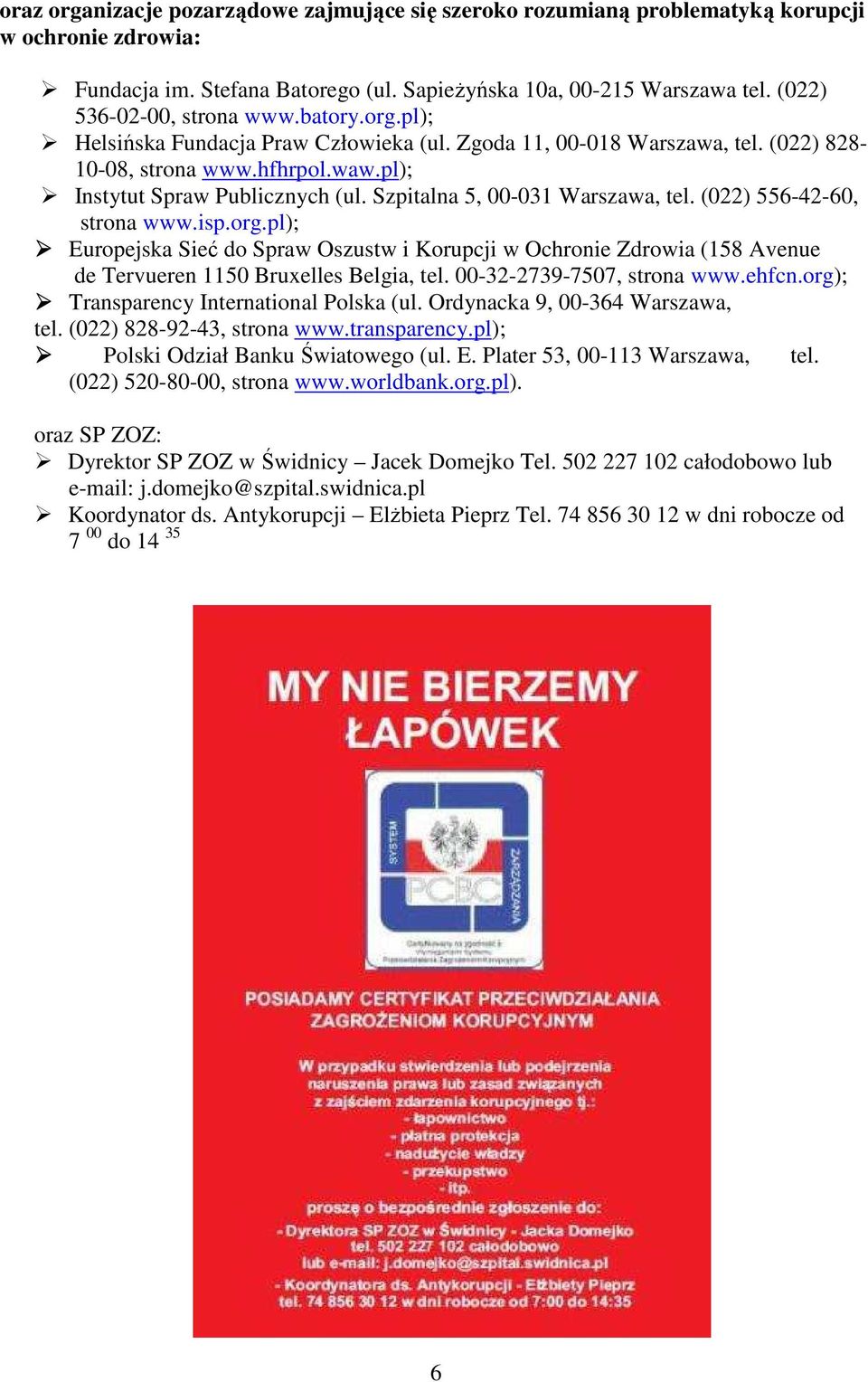 Szpitalna 5, 00-031 Warszawa, tel. (022) 556-42-60, strona www.isp.org.pl); Europejska Sieć do Spraw Oszustw i Korupcji w Ochronie Zdrowia (158 Avenue de Tervueren 1150 Bruxelles Belgia, tel.