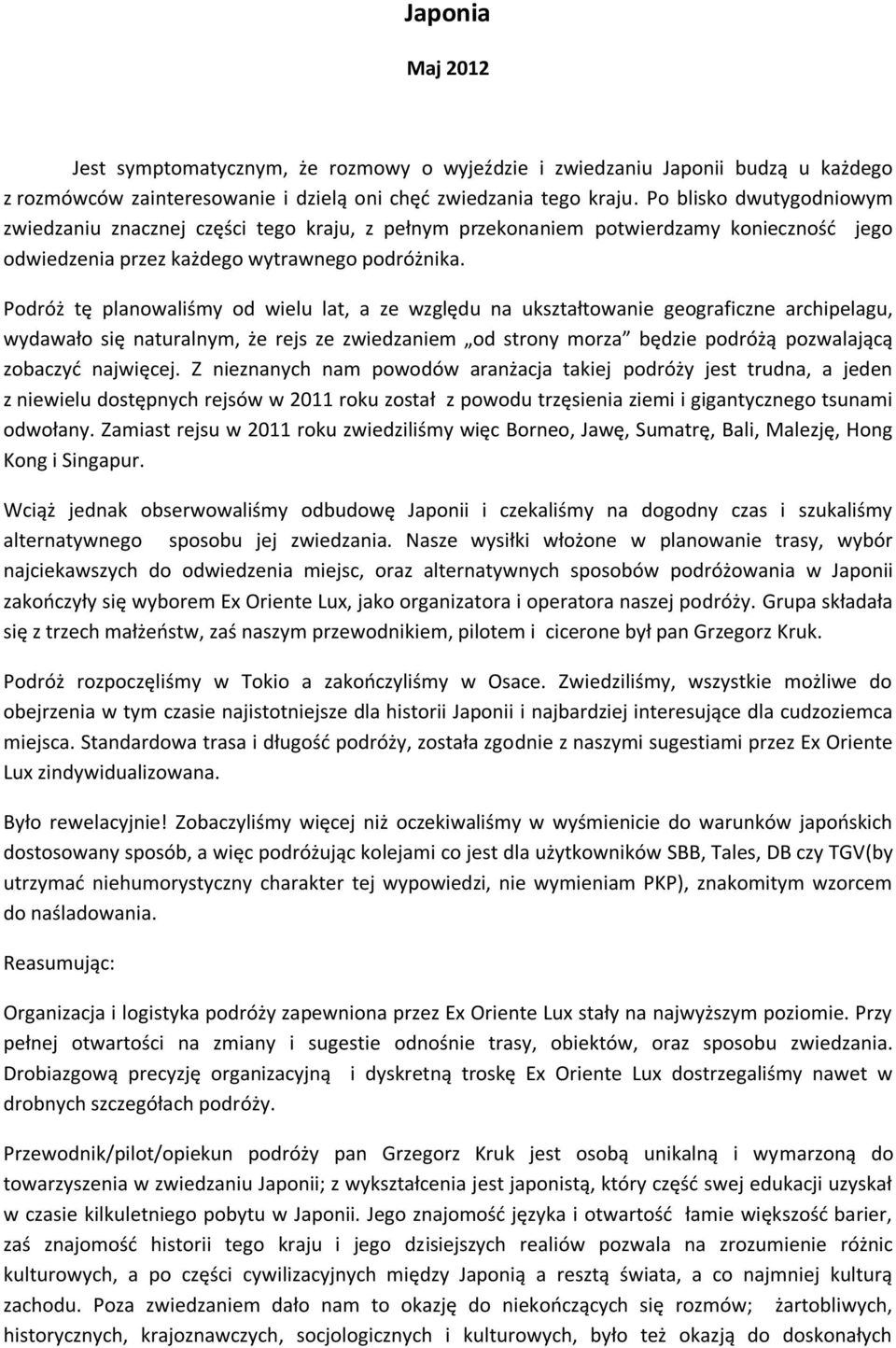 Podróż tę planowaliśmy od wielu lat, a ze względu na ukształtowanie geograficzne archipelagu, wydawało się naturalnym, że rejs ze zwiedzaniem od strony morza będzie podróżą pozwalającą zobaczyć