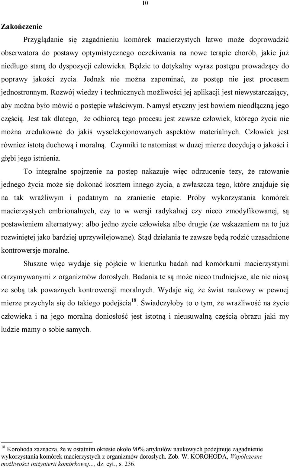 Rozwój wiedzy i technicznych możliwości jej aplikacji jest niewystarczający, aby można było mówić o postępie właściwym. Namysł etyczny jest bowiem nieodłączną jego częścią.