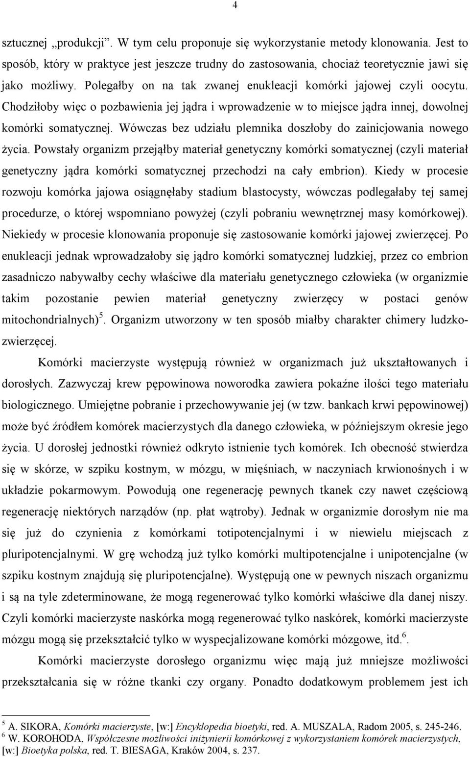 Wówczas bez udziału plemnika doszłoby do zainicjowania nowego życia.