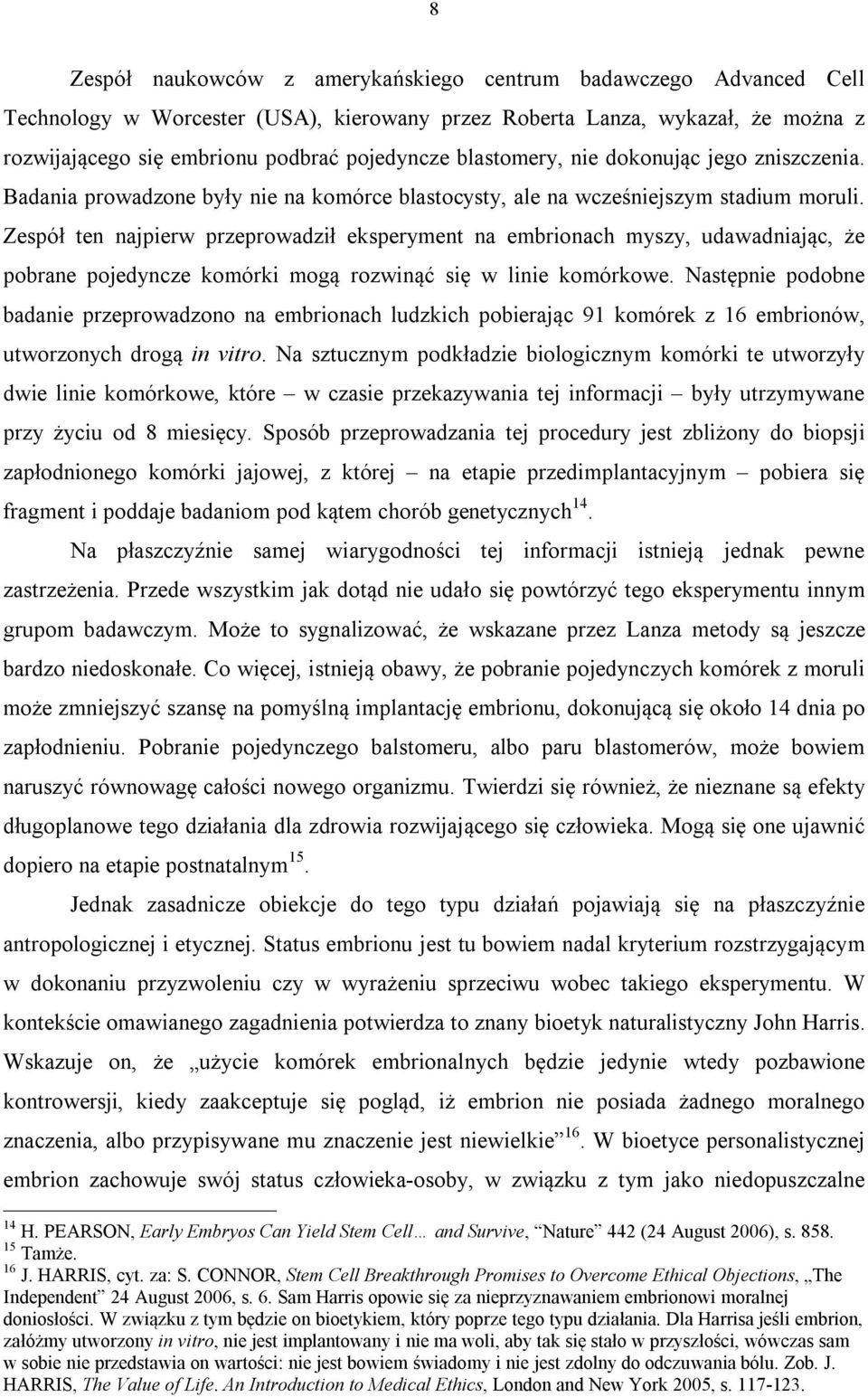 Zespół ten najpierw przeprowadził eksperyment na embrionach myszy, udawadniając, że pobrane pojedyncze komórki mogą rozwinąć się w linie komórkowe.