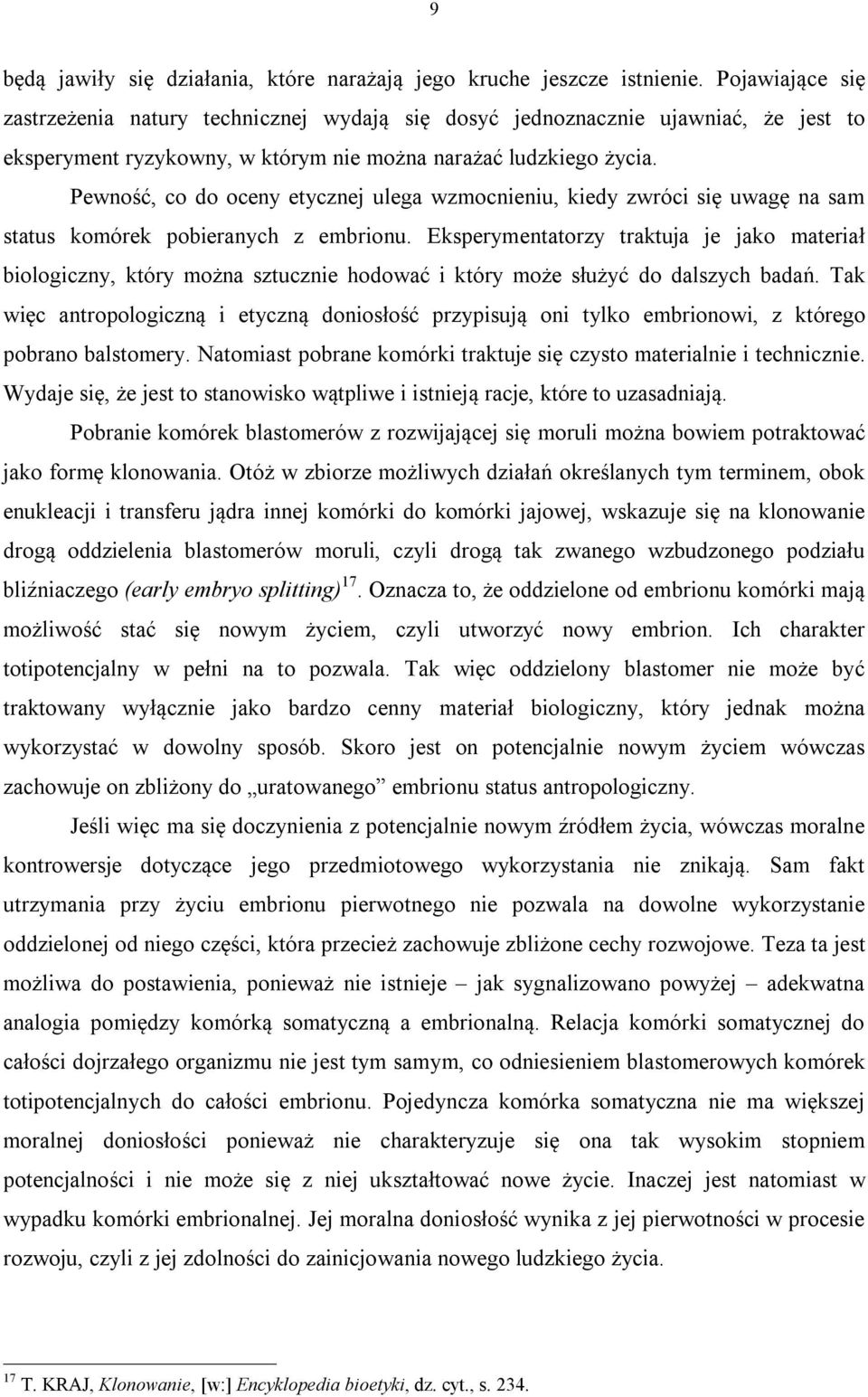 Pewność, co do oceny etycznej ulega wzmocnieniu, kiedy zwróci się uwagę na sam status komórek pobieranych z embrionu.