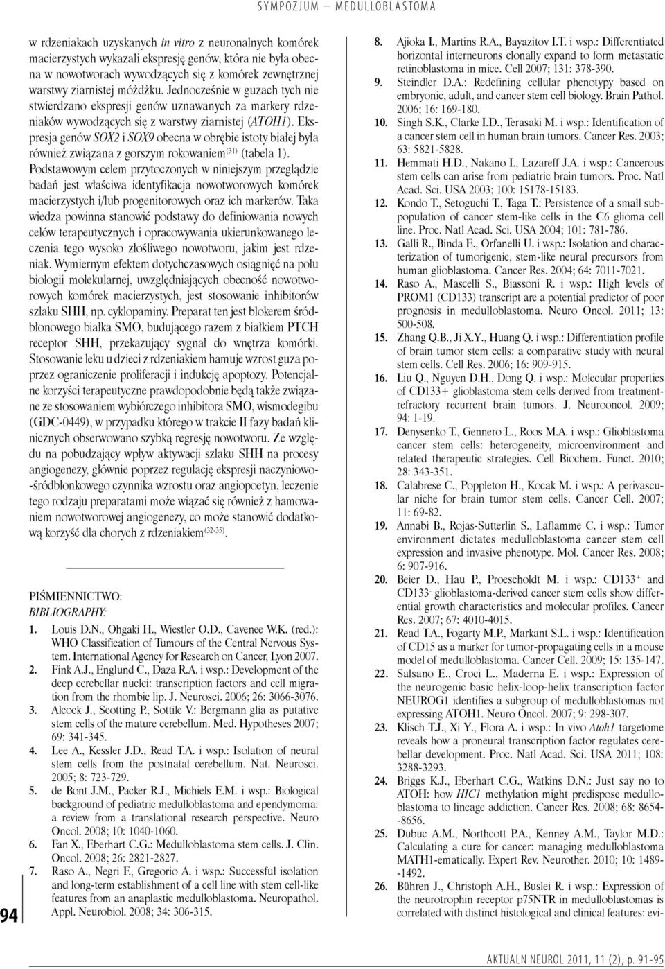 , Lazareff J.A. i wsp.: Cancerous stem cells can arise from pediatric brain tumors. Proc. Natl Acad. Sci. USA 2003; 100: 15178-15183. 12. Kondo T., Setoguchi T., Taga T.