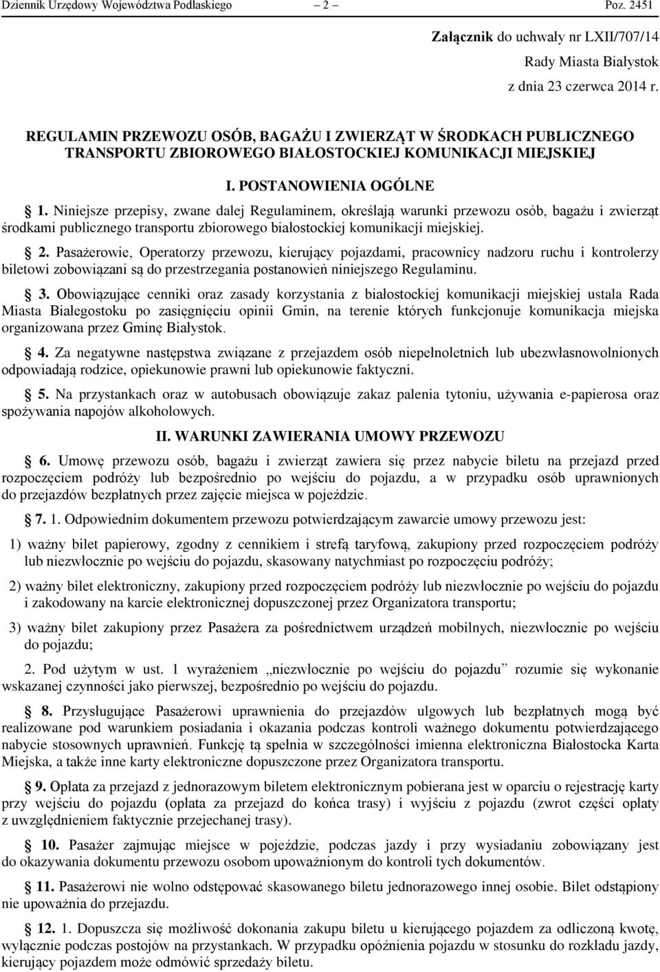 Niniejsze przepisy, zwane dalej Regulaminem, określają warunki przewozu osób, bagażu i zwierząt środkami publicznego transportu zbiorowego białostockiej komunikacji miejskiej. 2.