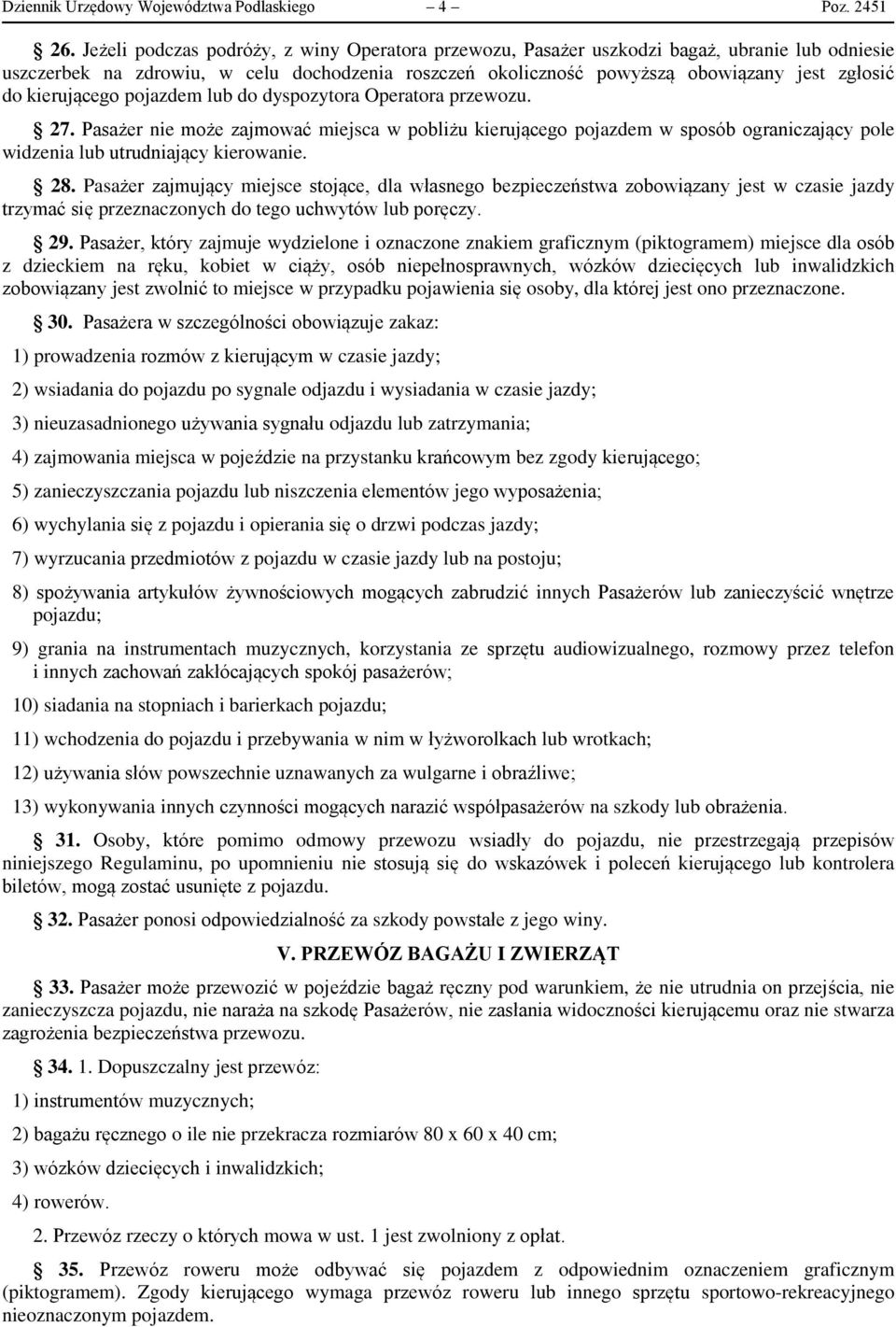 kierującego pojazdem lub do dyspozytora Operatora przewozu. 27. Pasażer nie może zajmować miejsca w pobliżu kierującego pojazdem w sposób ograniczający pole widzenia lub utrudniający kierowanie. 28.