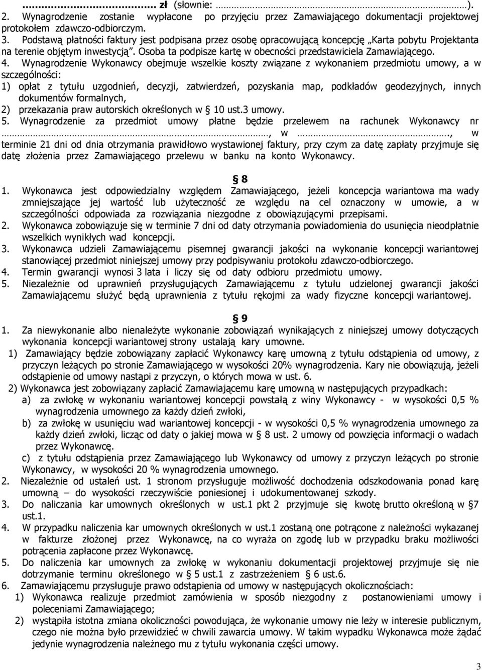 4. Wynagrodzenie Wykonawcy obejmuje wszelkie koszty związane z wykonaniem przedmiotu umowy, a w szczególności: 1) opłat z tytułu uzgodnień, decyzji, zatwierdzeń, pozyskania map, podkładów