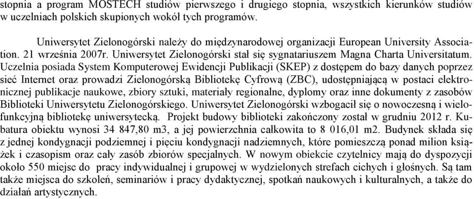 Uczelnia posiada System Komputerowej Ewidencji Publikacji (SKEP) z dostępem do bazy danych poprzez sieć Internet oraz prowadzi Zielonogórską Bibliotekę Cyfrową (ZBC), udostępniającą w postaci