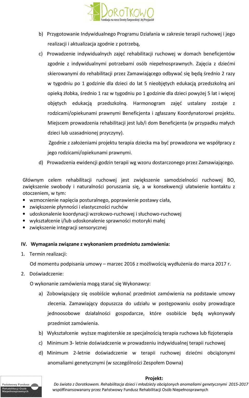 Zajęcia z dziećmi skierowanymi do rehabilitacji przez Zamawiającego odbywać się będą średnio 2 razy w tygodniu po 1 godzinie dla dzieci do lat 5 nieobjętych edukacją przedszkolną ani opieką żłobka,