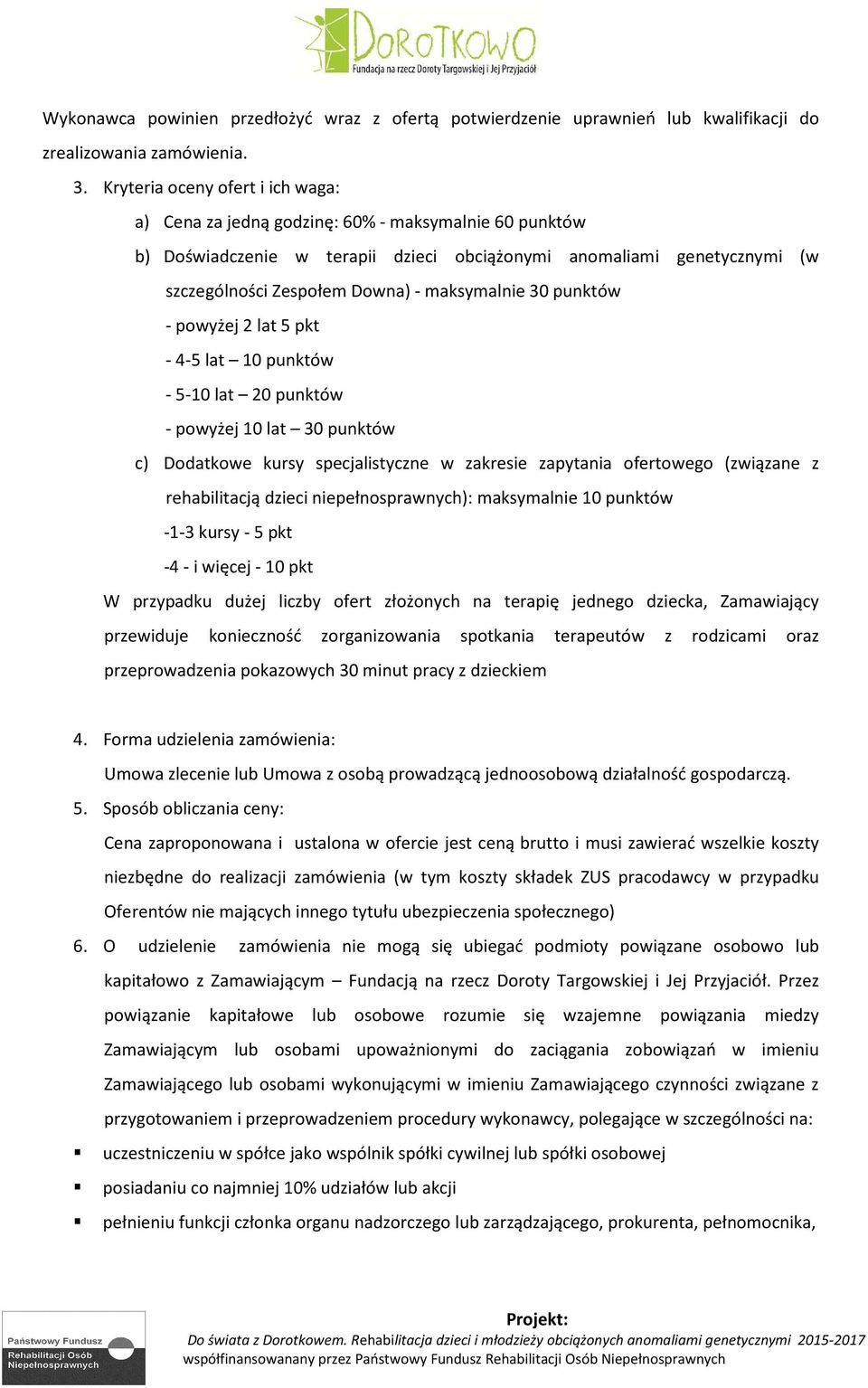 maksymalnie 30 punktów - powyżej 2 lat 5 pkt - 4-5 lat 10 punktów - 5-10 lat 20 punktów - powyżej 10 lat 30 punktów c) Dodatkowe kursy specjalistyczne w zakresie zapytania ofertowego (związane z