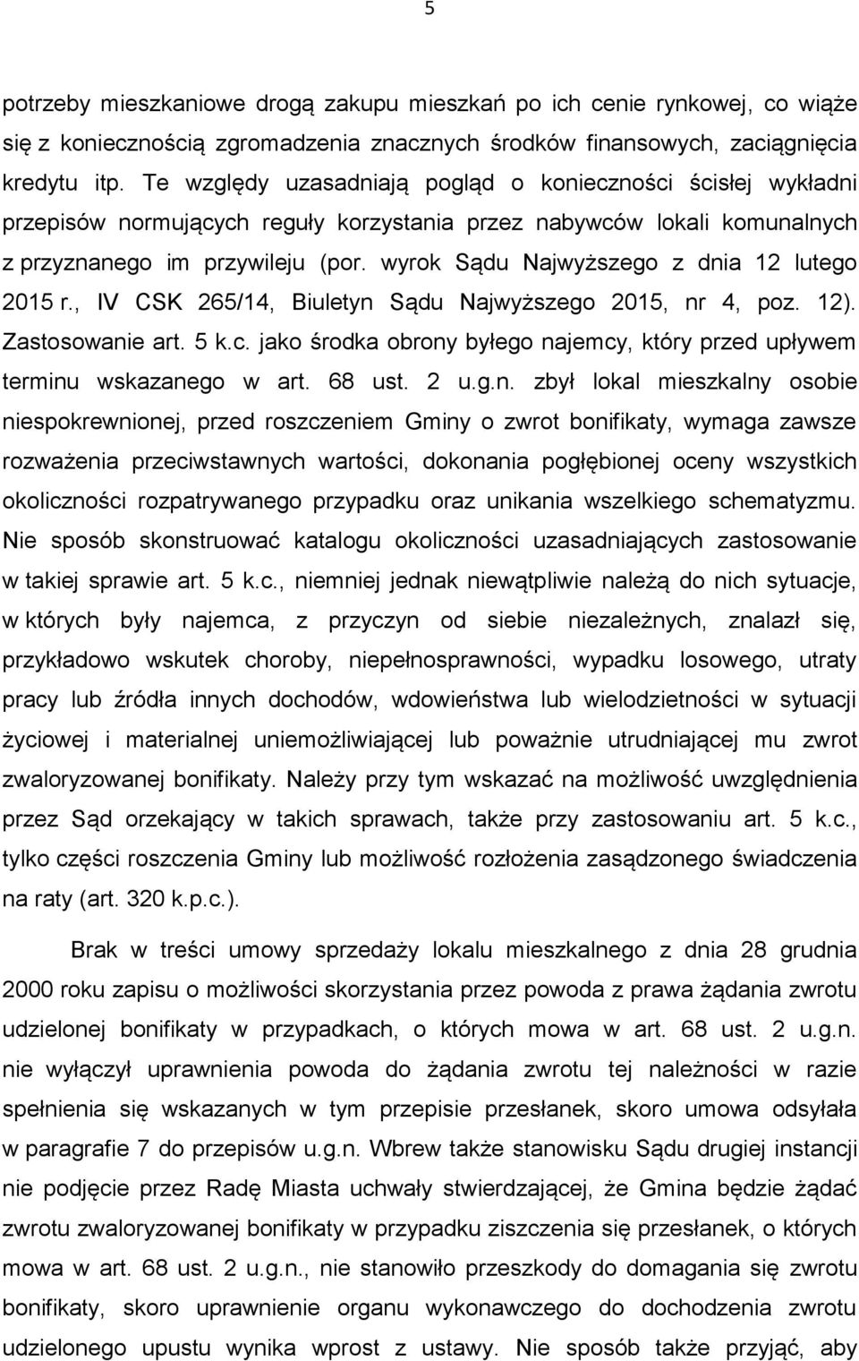 wyrok Sądu Najwyższego z dnia 12 lutego 2015 r., IV CSK 265/14, Biuletyn Sądu Najwyższego 2015, nr 4, poz. 12). Zastosowanie art. 5 k.c.