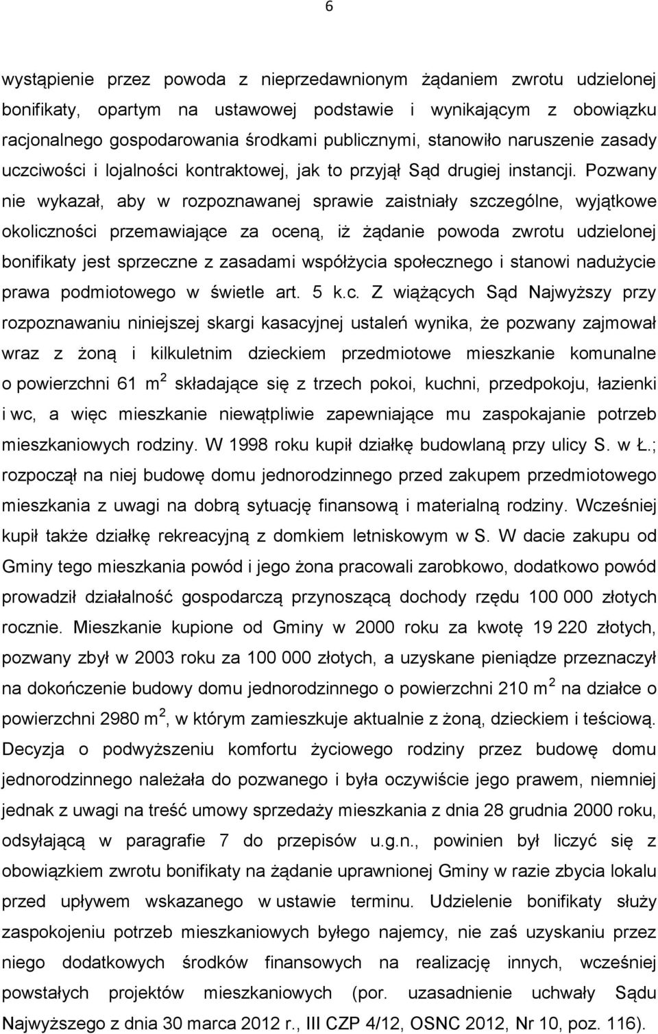 Pozwany nie wykazał, aby w rozpoznawanej sprawie zaistniały szczególne, wyjątkowe okoliczności przemawiające za oceną, iż żądanie powoda zwrotu udzielonej bonifikaty jest sprzeczne z zasadami