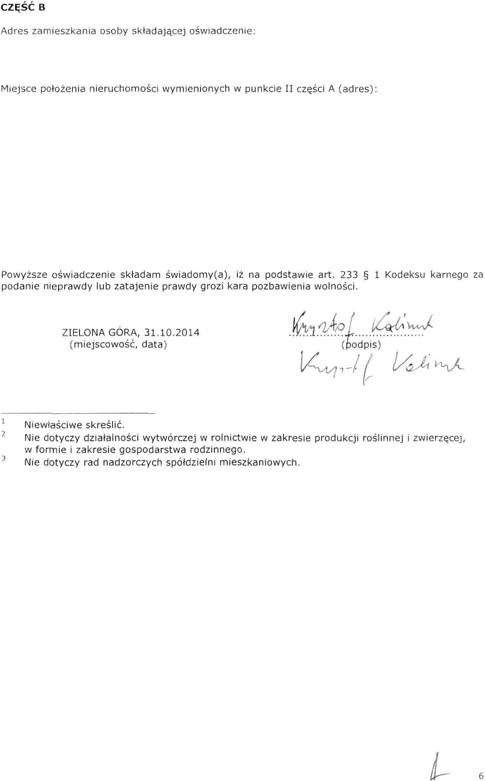 233 1 Kodeksu karnego za podanie nieprawdy lub zatajenie prawdy grozi kara pozbawienia wolności. ZIELONA GÓRA, 31.10.2014 MflOtk?! ^ ^ (miejscowość, data) (podpis) Niewłaściwe skreślić.