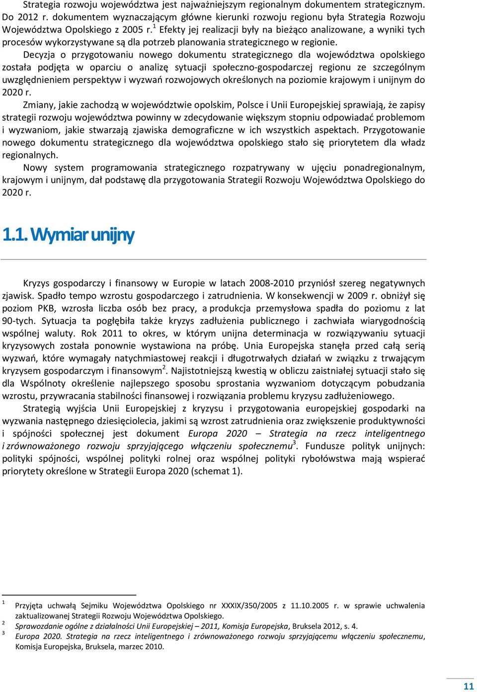 1 Efekty jej realizacji były na bieżąco analizowane, a wyniki tych procesów wykorzystywane są dla potrzeb planowania strategicznego w regionie.
