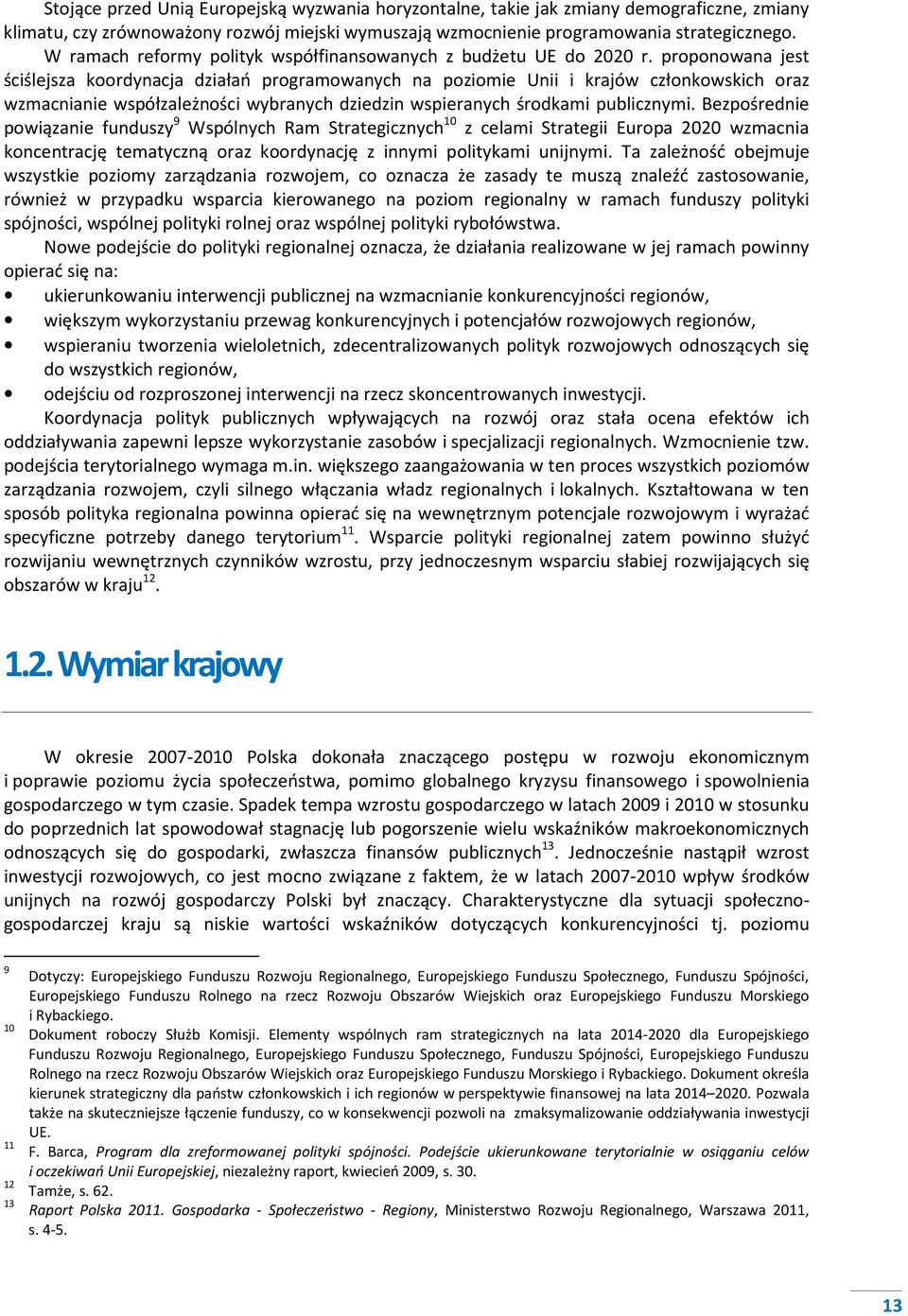 proponowana jest ściślejsza koordynacja działań programowanych na poziomie Unii i krajów członkowskich oraz wzmacnianie współzależności wybranych dziedzin wspieranych środkami publicznymi.