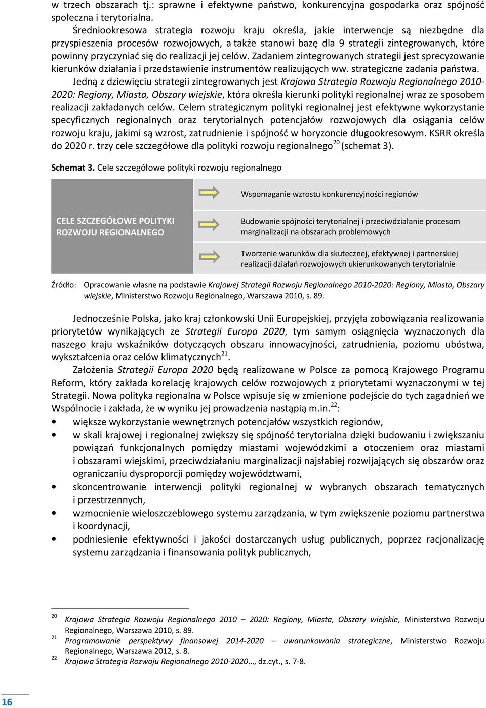 się do realizacji jej celów. Zadaniem zintegrowanych strategii jest sprecyzowanie kierunków działania i przedstawienie instrumentów realizujących ww. strategiczne zadania państwa.
