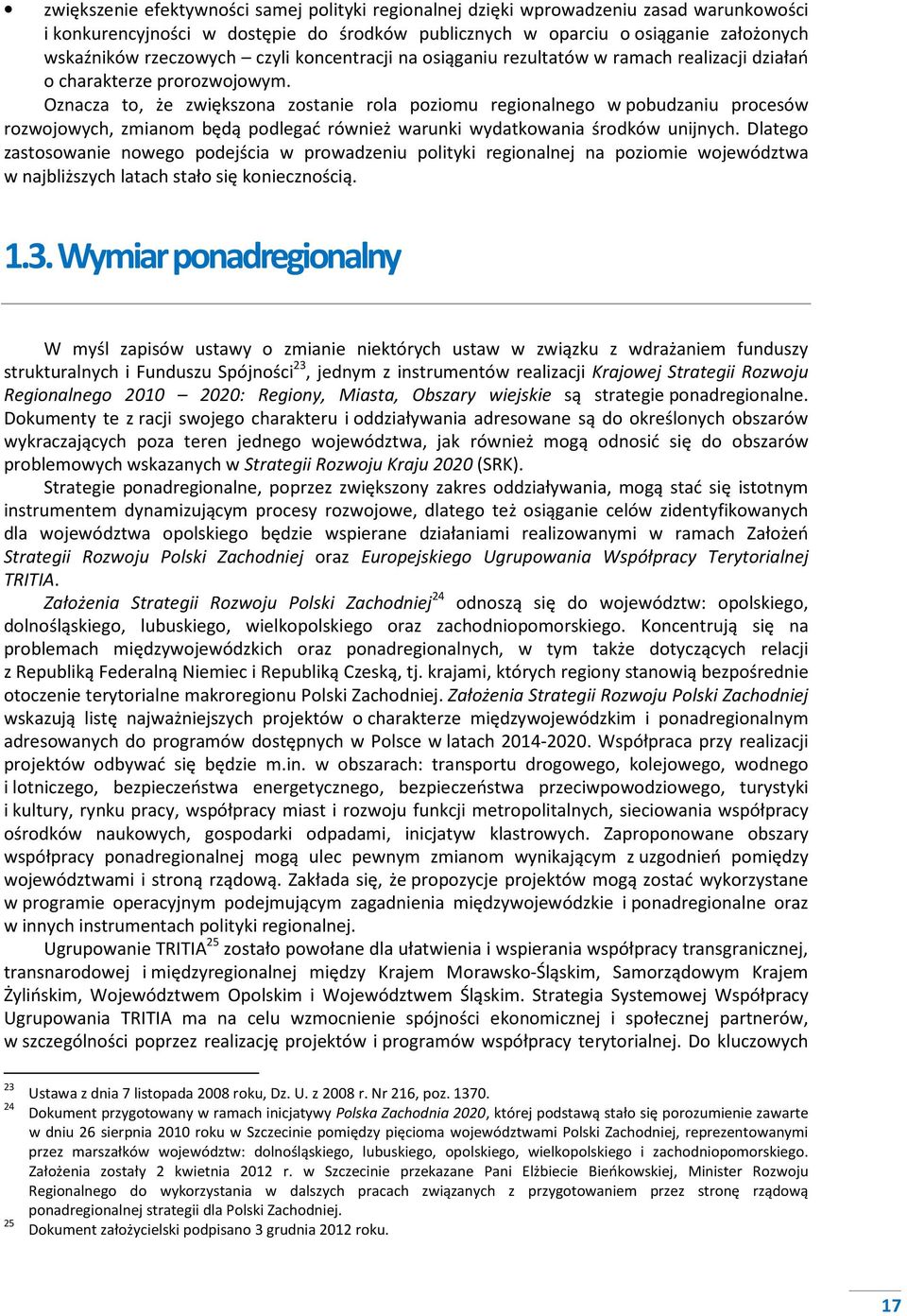 Oznacza to, że zwiększona zostanie rola poziomu regionalnego w pobudzaniu procesów rozwojowych, zmianom będą podlegać również warunki wydatkowania środków unijnych.