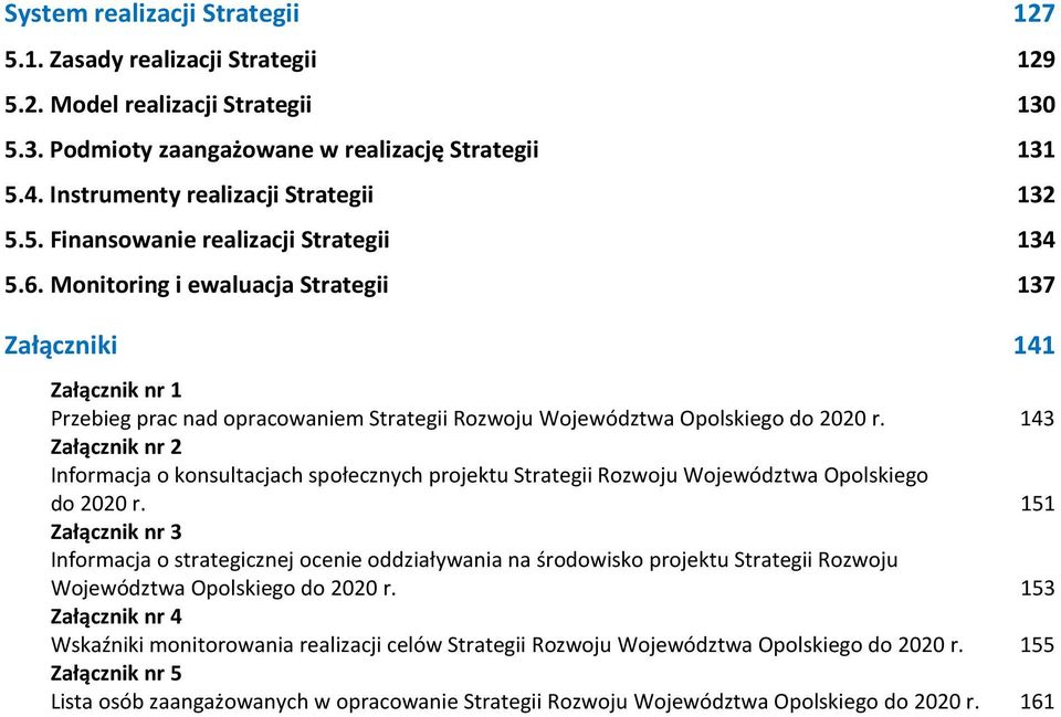 Monitoring i ewaluacja Strategii 137 Załączniki 141 Załącznik nr 1 Przebieg prac nad opracowaniem Strategii Rozwoju Województwa Opolskiego do 2020 r.