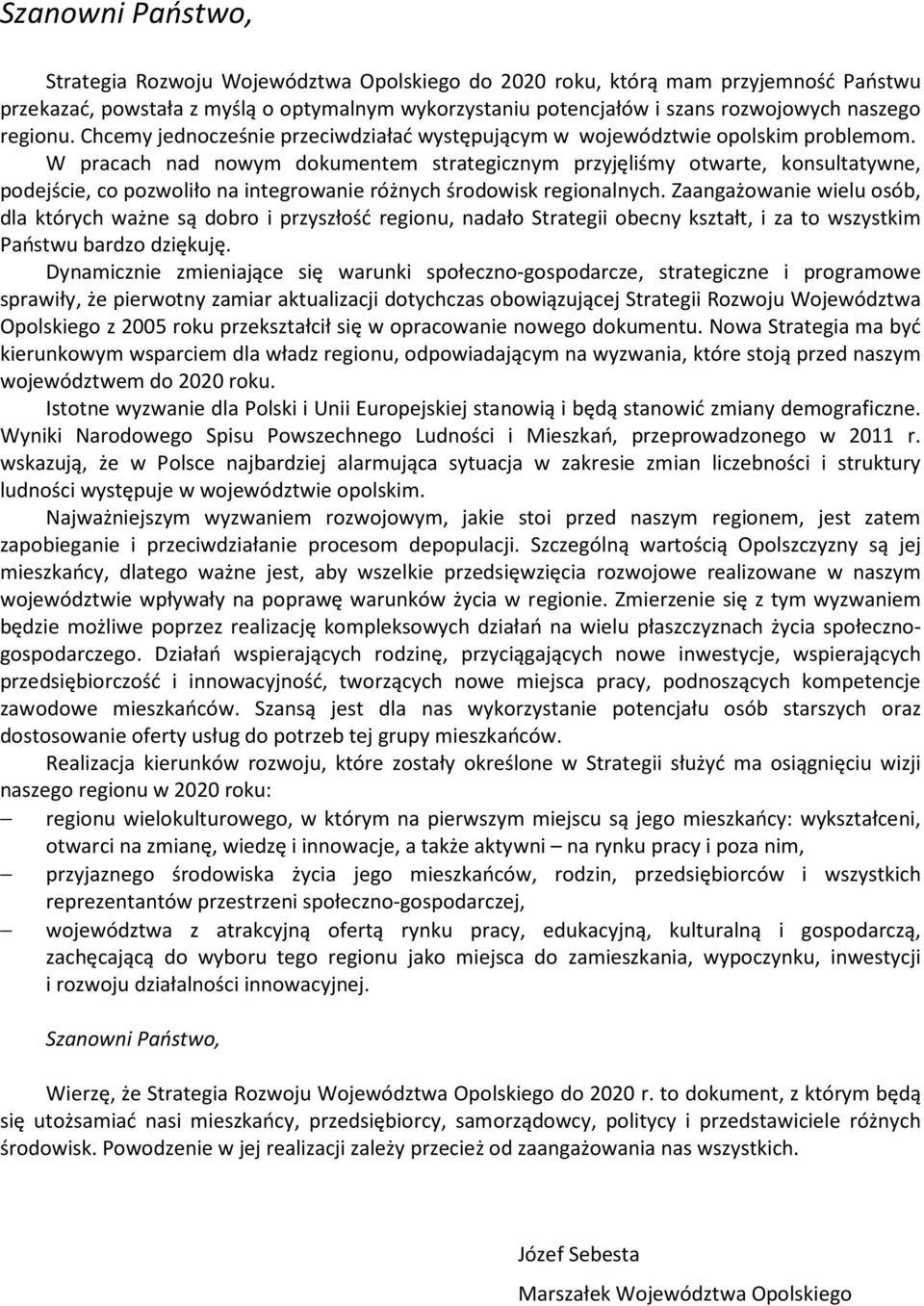 W pracach nad nowym dokumentem strategicznym przyjęliśmy otwarte, konsultatywne, podejście, co pozwoliło na integrowanie różnych środowisk regionalnych.