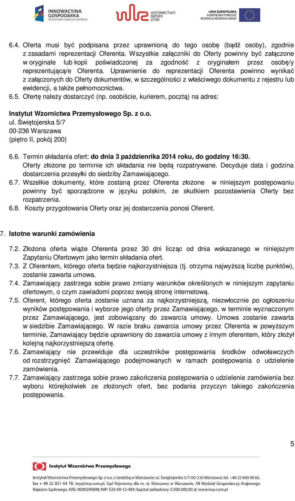 Uprawnienie do reprezentacji Oferenta powinno wynika z za czonych do Oferty dokumentów, w szczególno ci z w ciwego dokumentu z rejestru lub ewidencji, a tak e pe nomocnictwa. 6.5.