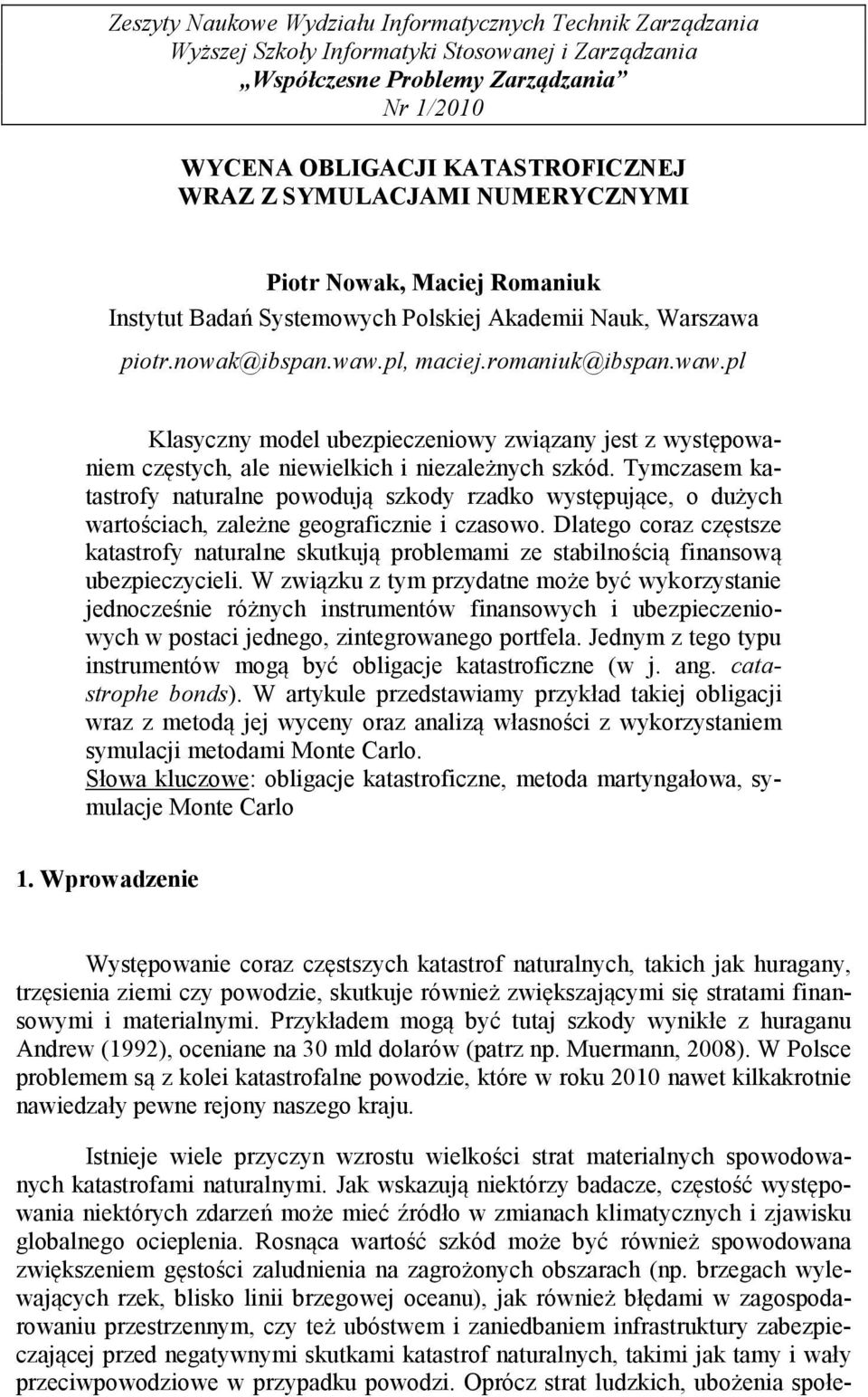 pl, maciej.romaniuk@ibspan.waw.pl Klasyczny model ubezpieczeniowy związany jes z wysępowaniem częsych, ale niewielkich i niezależnych szkód.