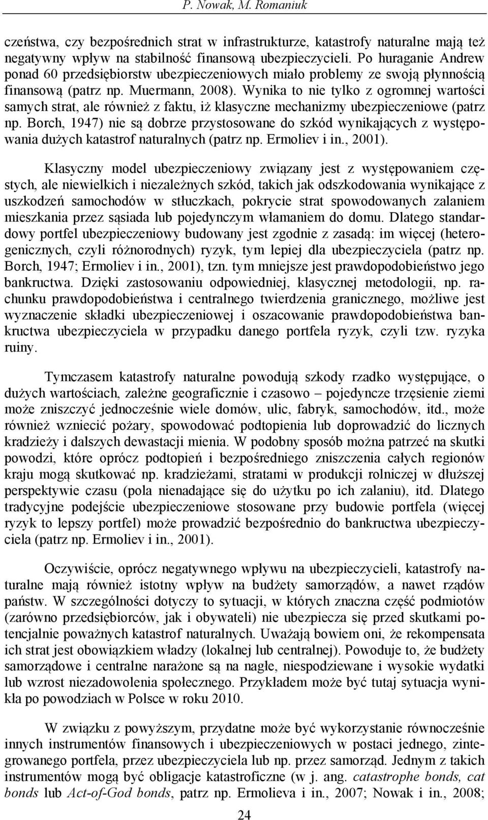 Wynika o nie ylko z ogromnej warości samych sra, ale również z faku, iż klasyczne mechanizmy ubezpieczeniowe (parz np.