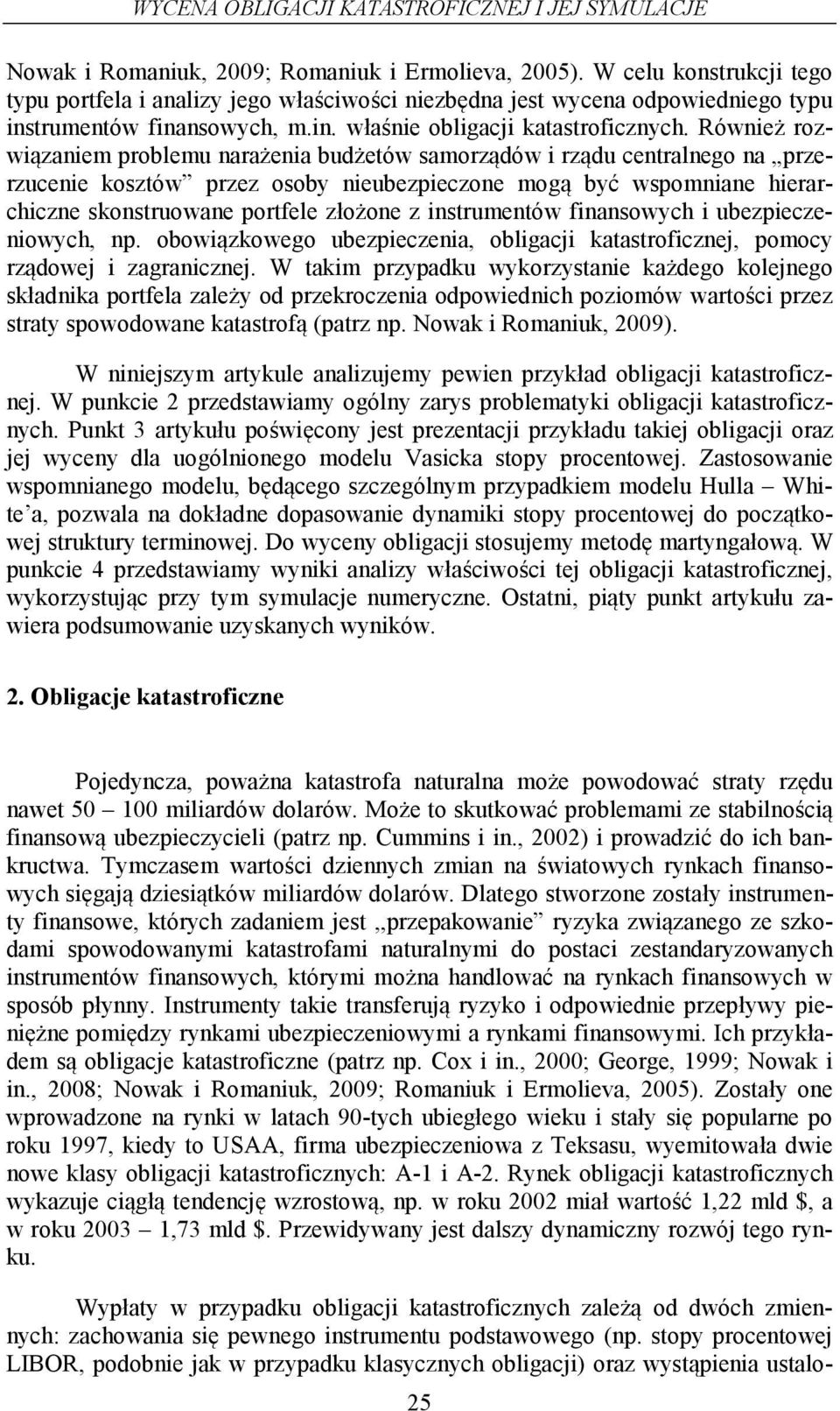 Również rozwiązaniem problemu narażenia budżeów samorządów i rządu cenralnego na przerzucenie koszów przez osoby nieubezpieczone mogą być wspomniane hierarchiczne skonsruowane porfele złożone z