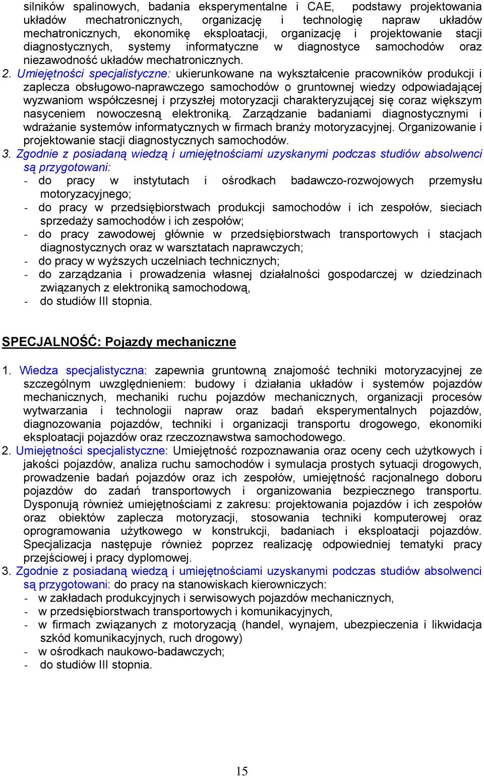 Umiejętności specjalistyczne: ukierunkowane na wykształcenie pracowników produkcji i zaplecza obsługowo-naprawczego samochodów o gruntownej wiedzy odpowiadającej wyzwaniom współczesnej i przyszłej