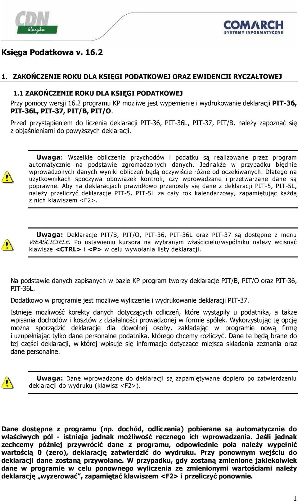 Przed przystąpieniem do liczenia deklaracji PIT-36, PIT-36L, PIT-37, PIT/B, naleŝy zapoznać się z objaśnieniami do powyŝszych deklaracji.