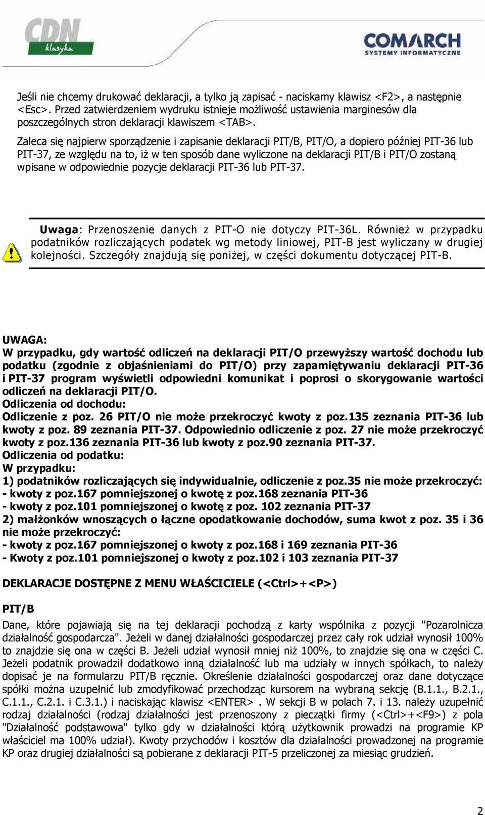 Zaleca się najpierw sporządzenie i zapisanie deklaracji PIT/B, PIT/O, a dopiero później PIT-36 lub PIT-37, ze względu na to, iŝ w ten sposób dane wyliczone na deklaracji PIT/B i PIT/O zostaną wpisane