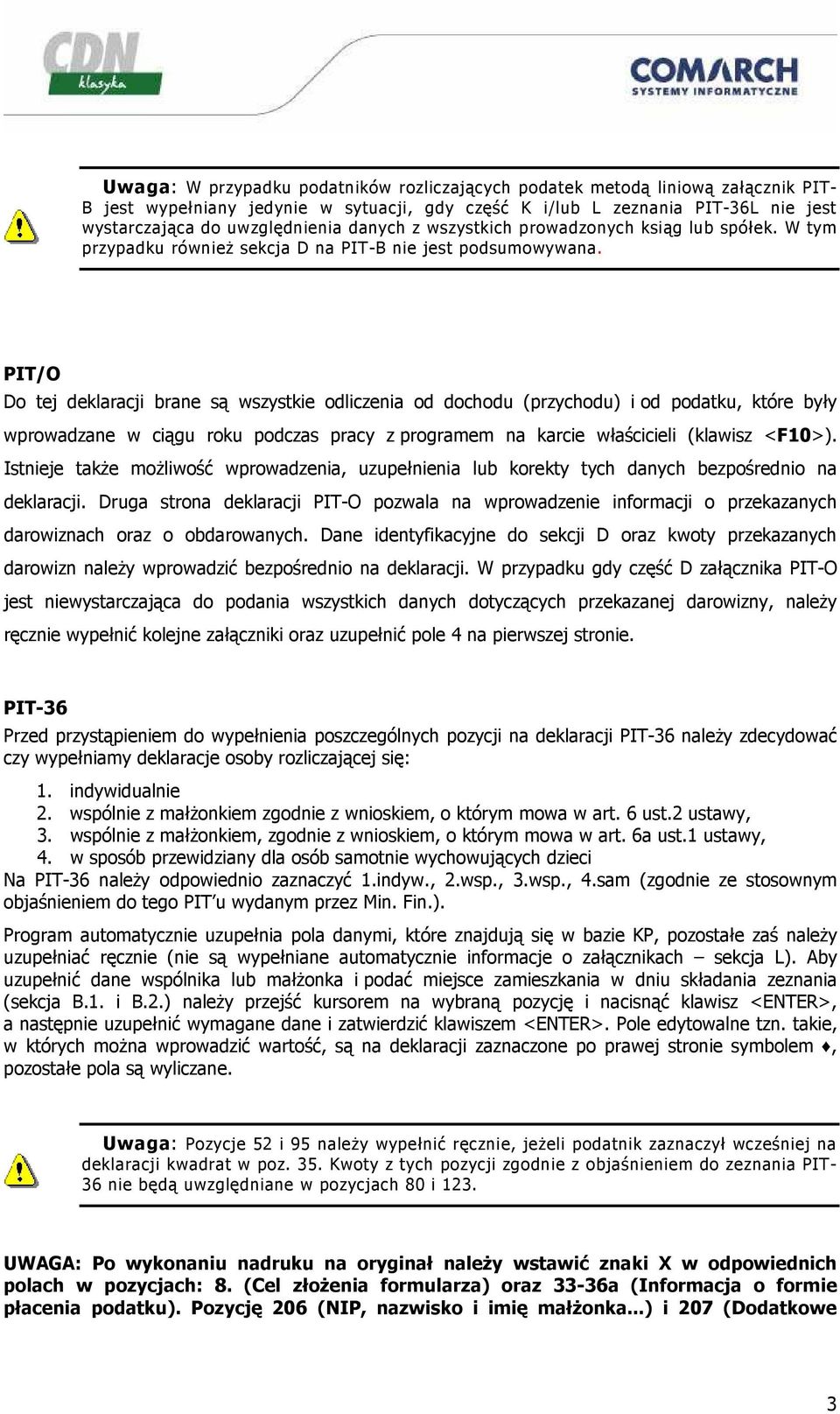 PIT/O Do tej deklaracji brane są wszystkie odliczenia od dochodu (przychodu) i od podatku, które były wprowadzane w ciągu roku podczas pracy z programem na karcie właścicieli (klawisz <F10>).