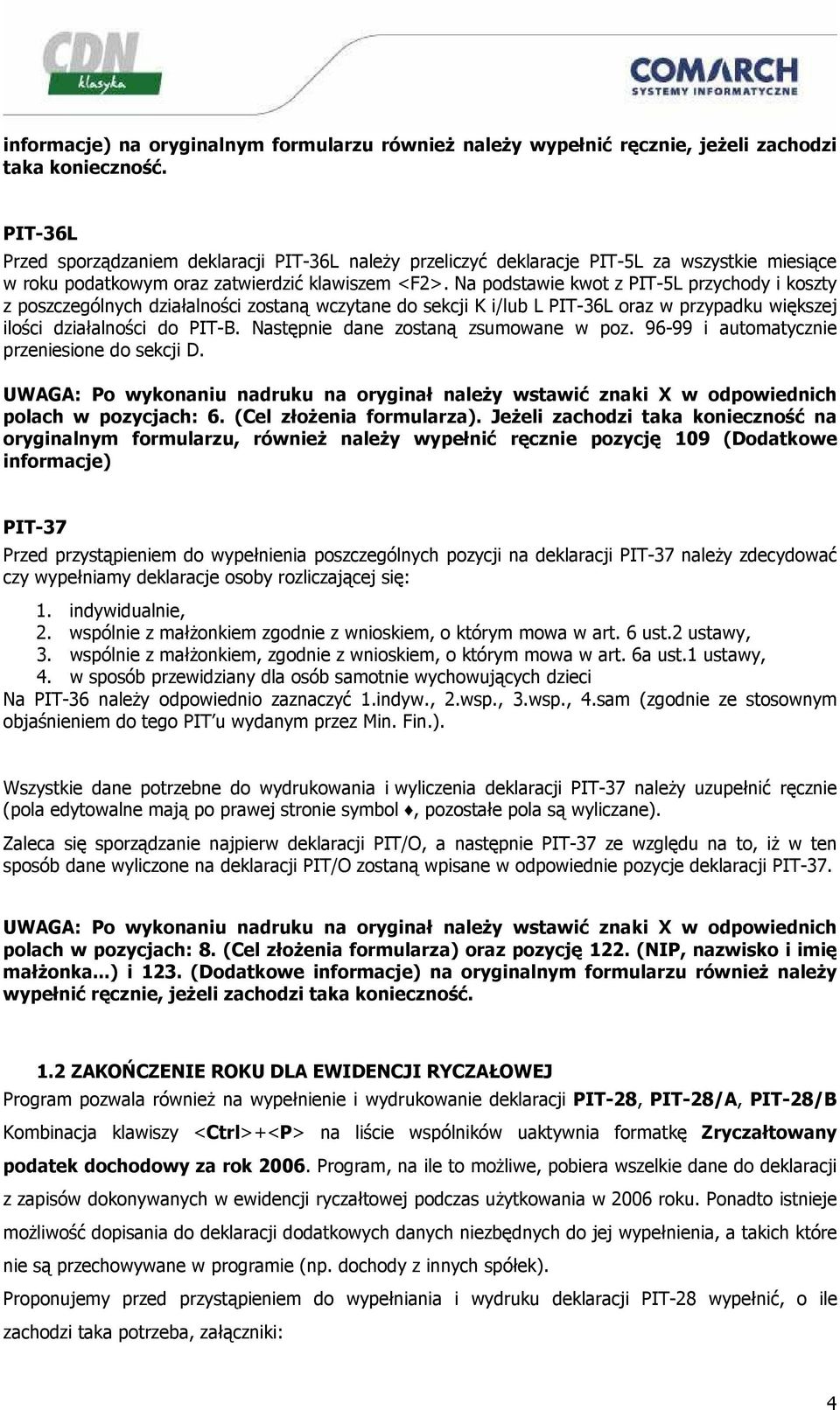 Na podstawie kwot z PIT-5L przychody i koszty z poszczególnych działalności zostaną wczytane do sekcji K i/lub L PIT-36L oraz w przypadku większej ilości działalności do PIT-B.