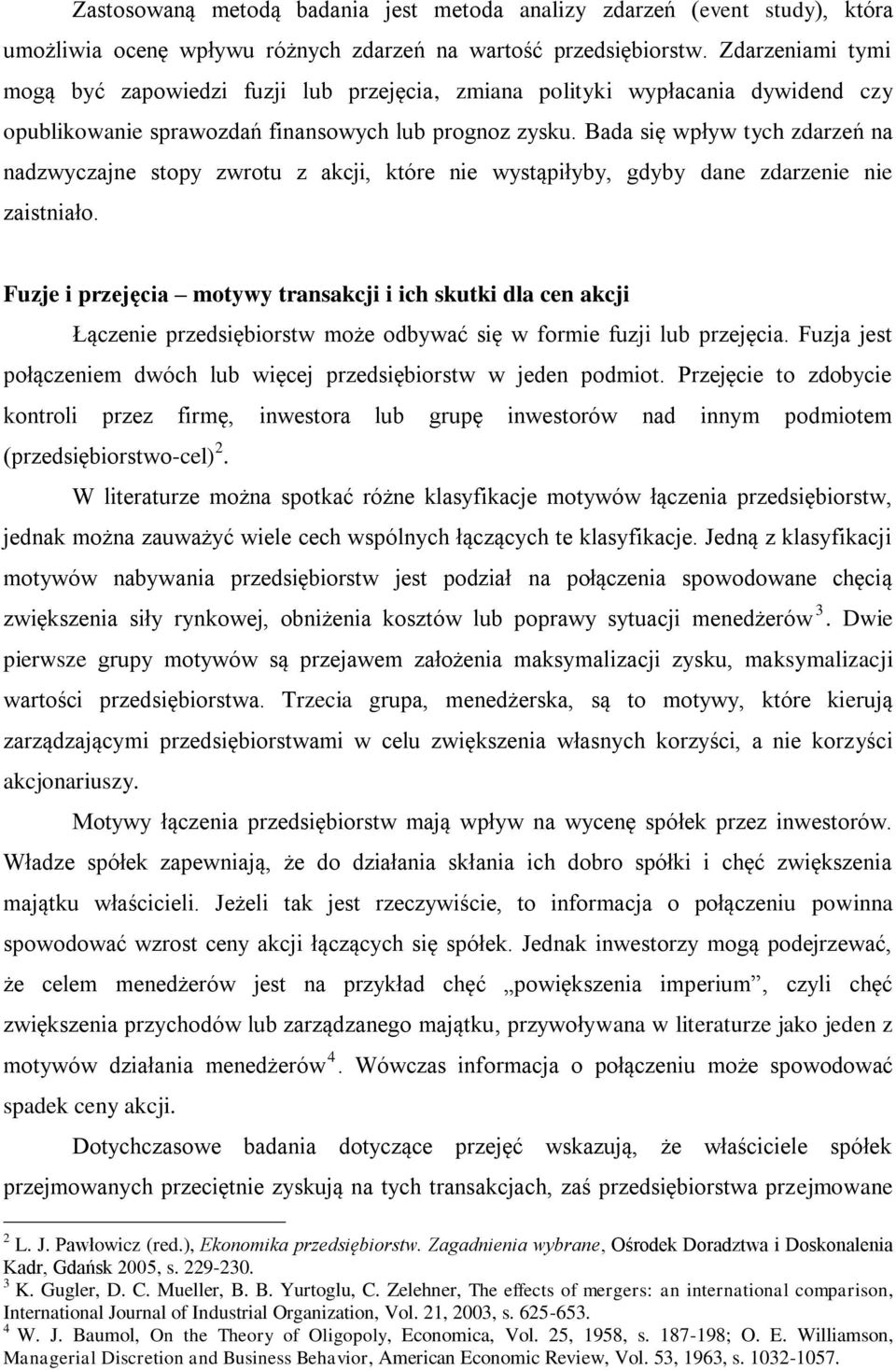 Bada się wpływ tych zdarzeń na nadzwyczajne stopy zwrotu z akcji, które nie wystąpiłyby, gdyby dane zdarzenie nie zaistniało.