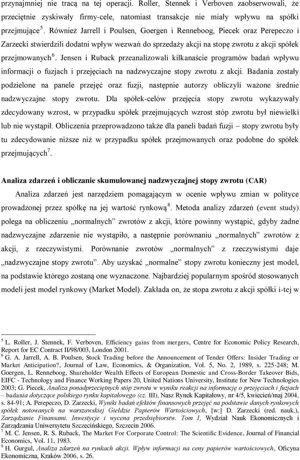 Jensen i Ruback przeanalizowali kilkanaście programów badań wpływu informacji o fuzjach i przejęciach na nadzwyczajne stopy zwrotu z akcji.