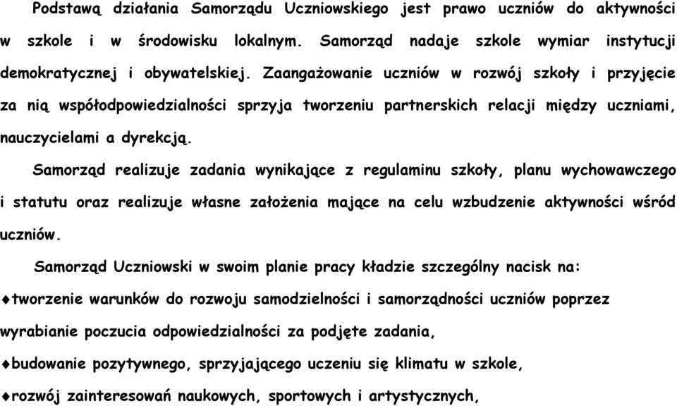 Samorząd realizuje zadania wynikające z regulaminu szkoły, planu wychowawczego i statutu oraz realizuje własne założenia mające na celu wzbudzenie aktywności wśród uczniów.