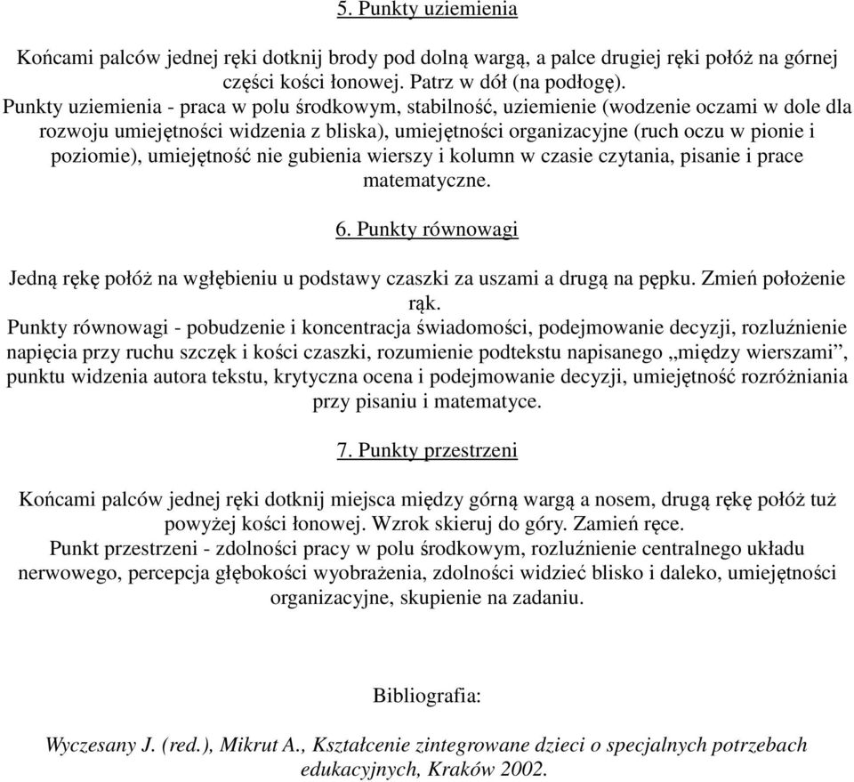 umiejętność nie gubienia wierszy i kolumn w czasie czytania, pisanie i prace matematyczne. 6. Punkty równowagi Jedną rękę połóż na wgłębieniu u podstawy czaszki za uszami a drugą na pępku.