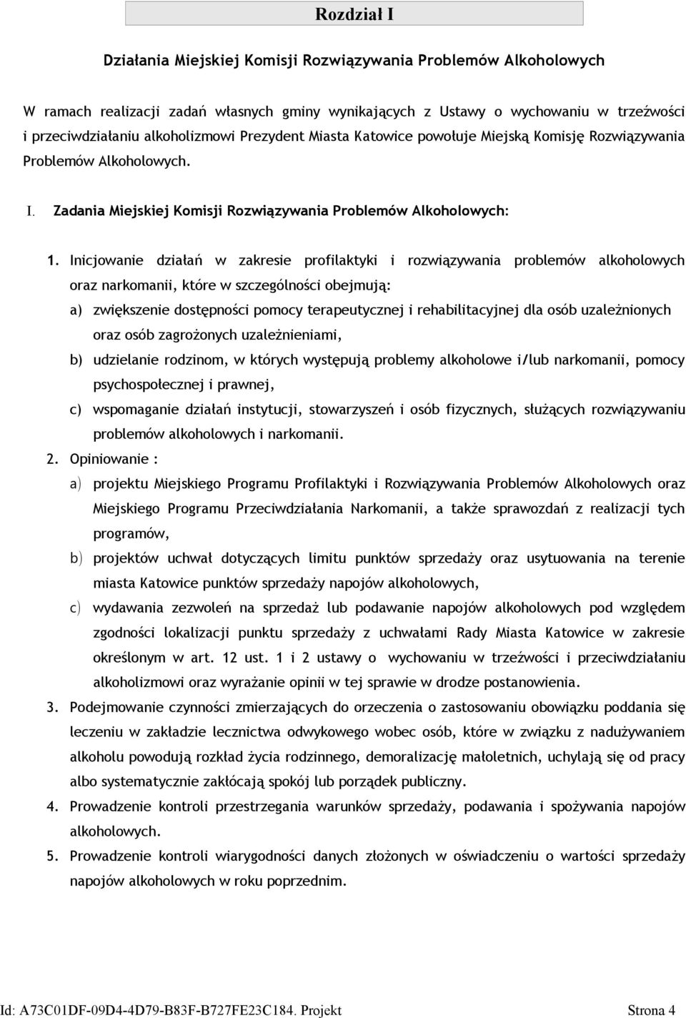 Inicjowanie działań w zakresie profilaktyki i rozwiązywania problemów alkoholowych oraz narkomanii, które w szczególności obejmują: a) zwiększenie dostępności pomocy terapeutycznej i rehabilitacyjnej