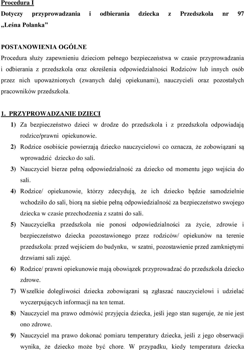 PRZYPROWADZANIE DZIECI 1) Za bezpieczeństwo dzieci w drodze do przedszkola i z przedszkola odpowiadają rodzice/prawni opiekunowie.