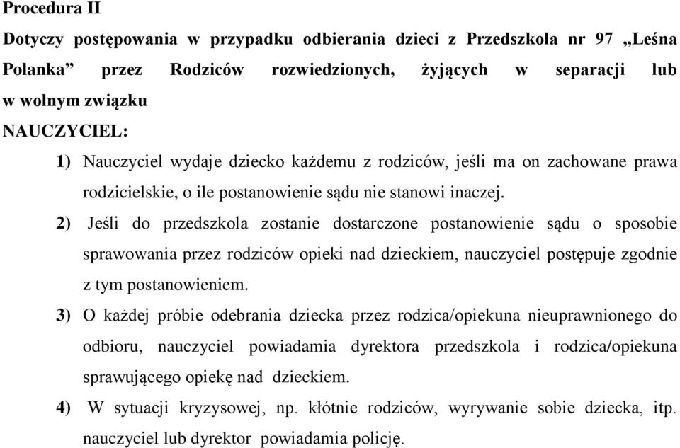 2) Jeśli do przedszkola zostanie dostarczone postanowienie sądu o sposobie sprawowania przez rodziców opieki nad dzieckiem, nauczyciel postępuje zgodnie z tym postanowieniem.